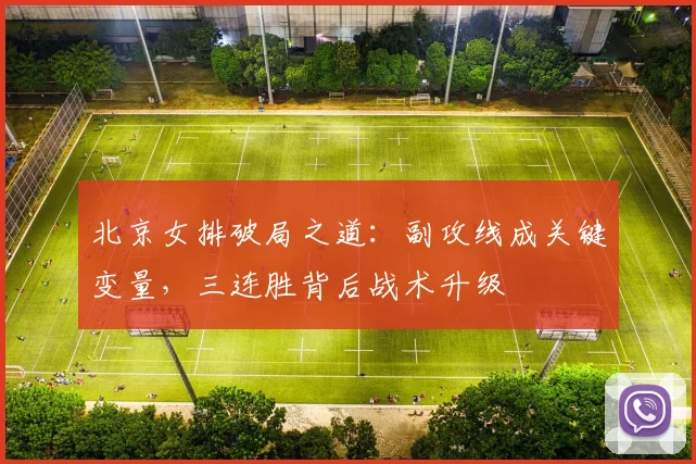 北京女排破局之道：副攻线成关键变量，三连胜背后战术升级