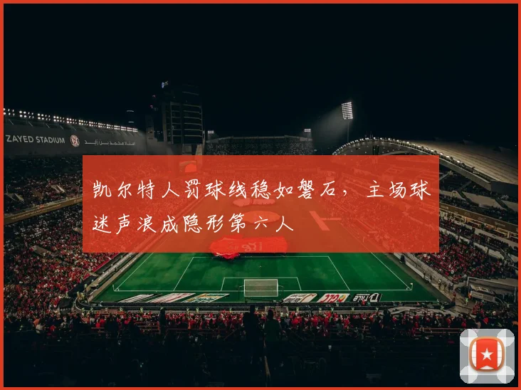 凯尔特人罚球线稳如磐石，主场球迷声浪成隐形第六人